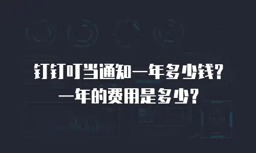 钉钉叮当通知一年多少钱？一年的费用是多少？