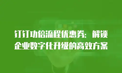 钉钉功倍流程优惠券：解锁企业数字化升级的高效方案