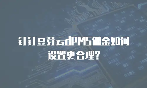 钉钉豆芽云dPMS佣金如何设置更合理？