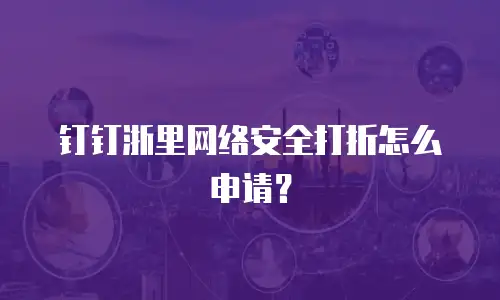 钉钉浙里网络安全打折怎么申请？