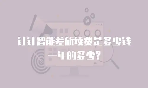 钉钉智能差旅续费是多少钱一年的多少？