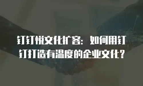钉钉悦文化扩容：如何用钉钉打造有温度的企业文化？
