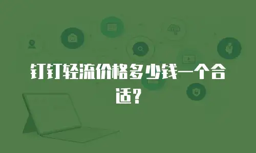 钉钉轻流价格多少钱一个合适？
