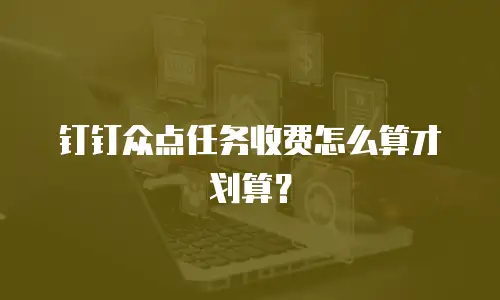 钉钉众点任务收费怎么算才划算？