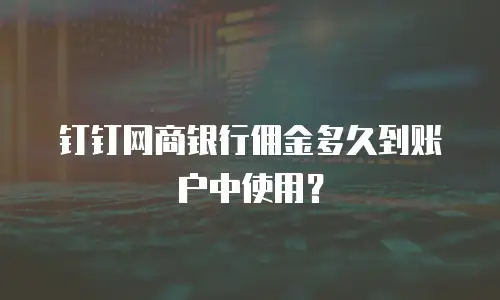 钉钉网商银行佣金多久到账户中使用？