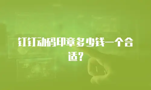 钉钉动码印章多少钱一个合适？