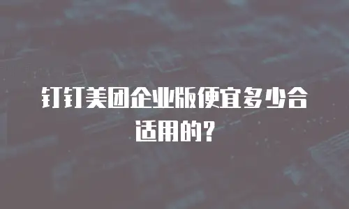 钉钉美团企业版便宜多少合适用的？