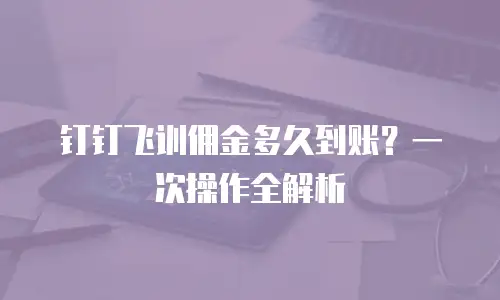 钉钉飞训佣金多久到账？一次操作全解析