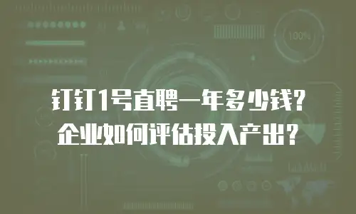 钉钉1号直聘一年多少钱？企业如何评估投入产出？