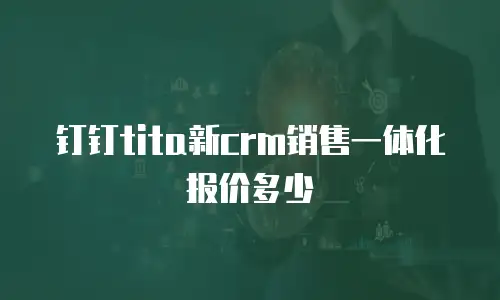 钉钉tita新crm销售一体化报价多少