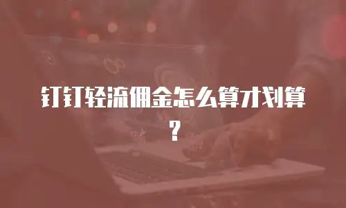 钉钉轻流佣金怎么算才划算？