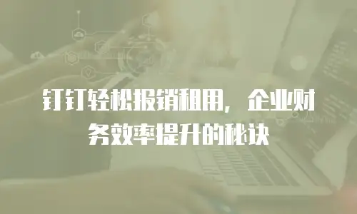 钉钉轻松报销租用，企业财务效率提升的秘诀