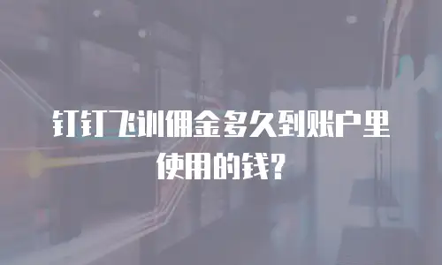 钉钉飞训佣金多久到账户里使用的钱？