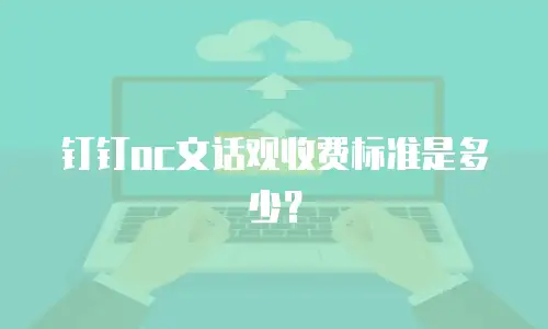 钉钉oc文话观收费标准是多少？