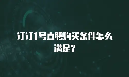 钉钉1号直聘购买条件怎么满足？
