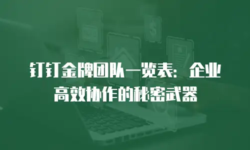 钉钉金牌团队一览表：企业高效协作的秘密武器