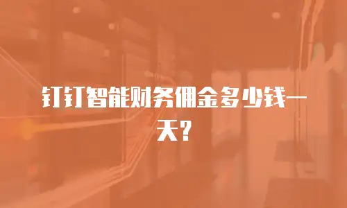 钉钉智能财务佣金多少钱一天？