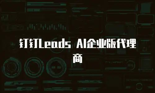 钉钉Leads AI企业版代理商
