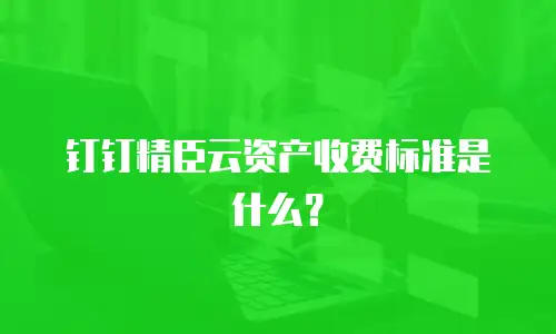 钉钉精益云价格,钉钉精益云收费标准
