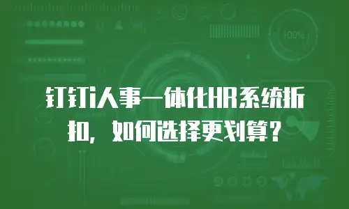 钉钉i人事一体化HR系统折扣，如何选择更划算？