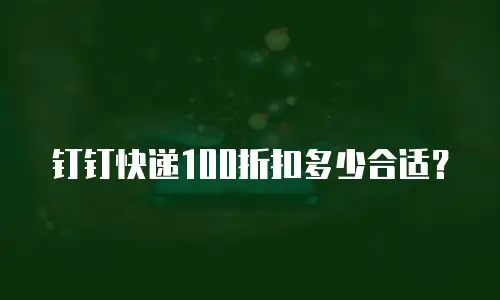 钉钉快递100折扣多少合适？