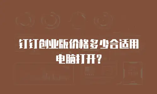 钉钉创业版价格多少合适用电脑打开？