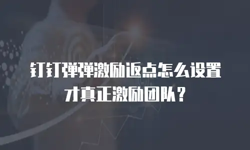 钉钉弹弹激励返点怎么设置才真正激励团队？