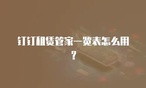 钉钉租赁管家一览表怎么用？