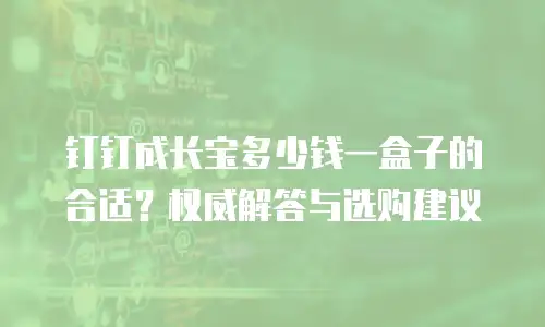钉钉成长宝多少钱一盒子的合适？权威解答与选购建议