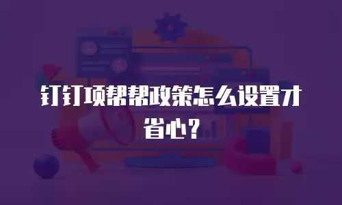 钉钉项帮帮政策怎么设置才省心？