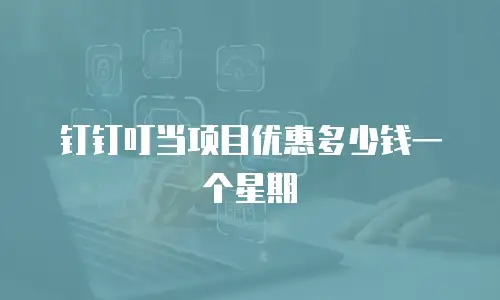 钉钉叮当项目优惠多少钱一个星期