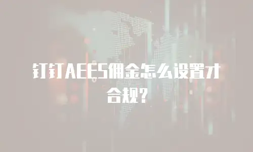 钉钉AEES佣金怎么设置才合规？