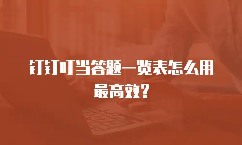 钉钉叮当答题一览表怎么用最高效？