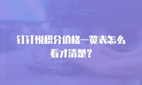 钉钉悦积分价格一览表怎么看才清楚？