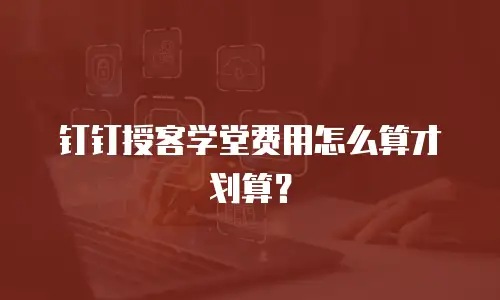 钉钉授客学堂费用怎么算才划算？