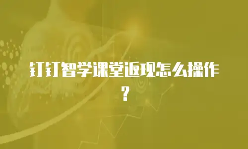 钉钉智学课堂返现怎么操作？