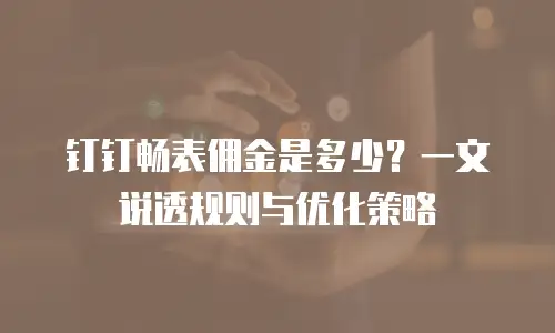 钉钉畅表佣金是多少？一文说透规则与优化策略