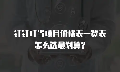 钉钉叮当项目价格表一览表怎么选最划算？