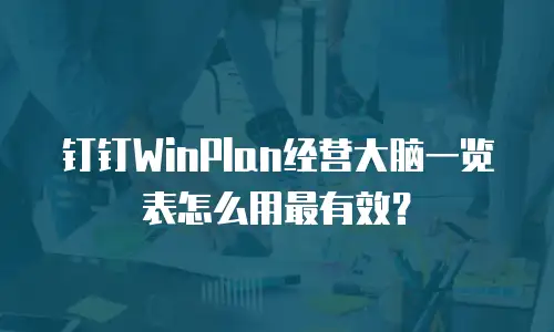 钉钉WinPlan经营大脑一览表怎么用最有效？