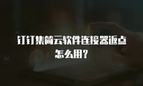 钉钉集简云软件连接器返点怎么用？