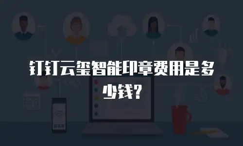 钉钉云玺智能印章费用是多少钱？