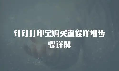 钉钉打印宝购买流程详细步骤详解