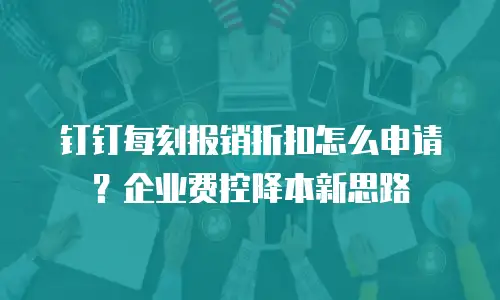 钉钉每刻报销折扣怎么申请？企业费控降本新思路
