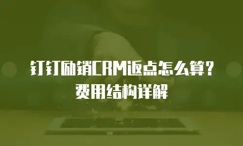 钉钉励销CRM返点怎么算？费用结构详解