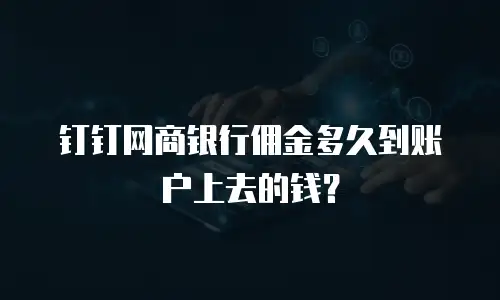 钉钉网商银行佣金多久到账户上去的钱？