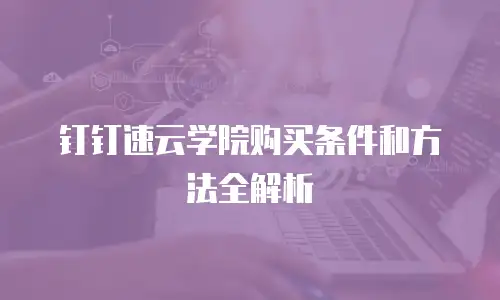 钉钉速云学院购买条件和方法全解析