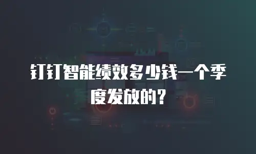 钉钉智能绩效多少钱一个季度发放的？