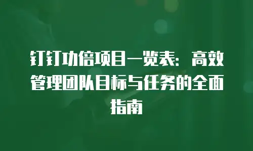 钉钉功倍项目一览表：高效管理团队目标与任务的全面指南