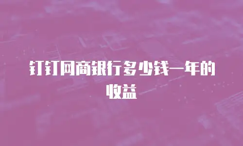钉钉网商银行多少钱一年的收益