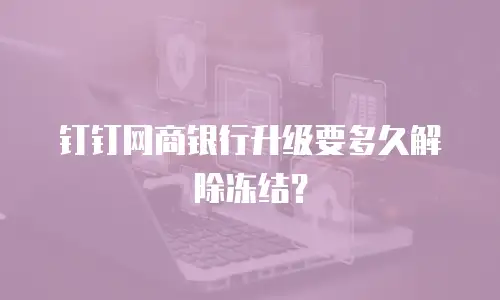 钉钉网商银行升级要多久解除冻结？